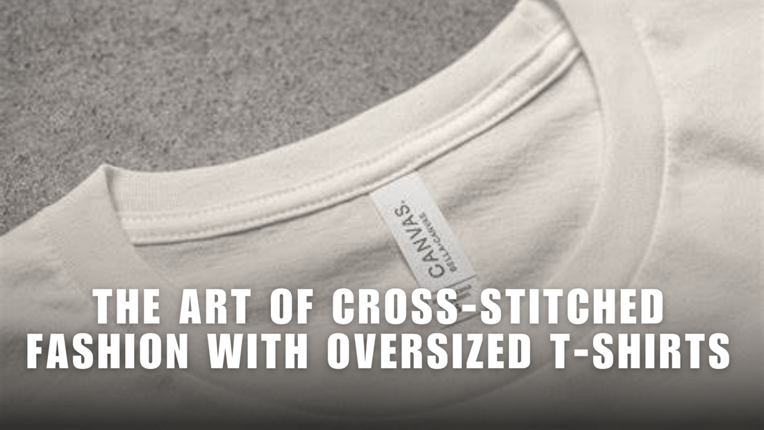 The Art of Cross-Stitched Fashion: Elevating Your Style with Oversized T-Shirts - zven.in